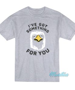 I’ve Got Something For You Eagle T-Shirt