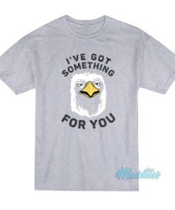 I’ve Got Something For You Eagle T-Shirt