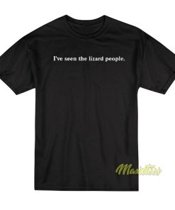 I’ve Seen The Lizard People T-Shirt