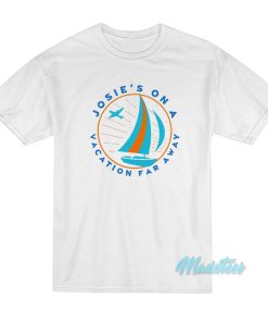Josie’s On A Vacation Far Away T-Shirt Josie’s On A Vacation Far Away T-Shirt