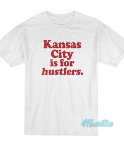 Kansas City Is For Hustlers T-Shirt Kansas City Is For Hustlers T-Shirt