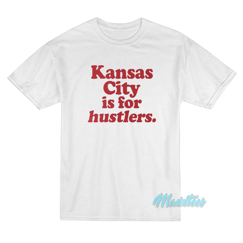 Kansas City Is For Hustlers T-Shirt Kansas City Is For Hustlers T-Shirt