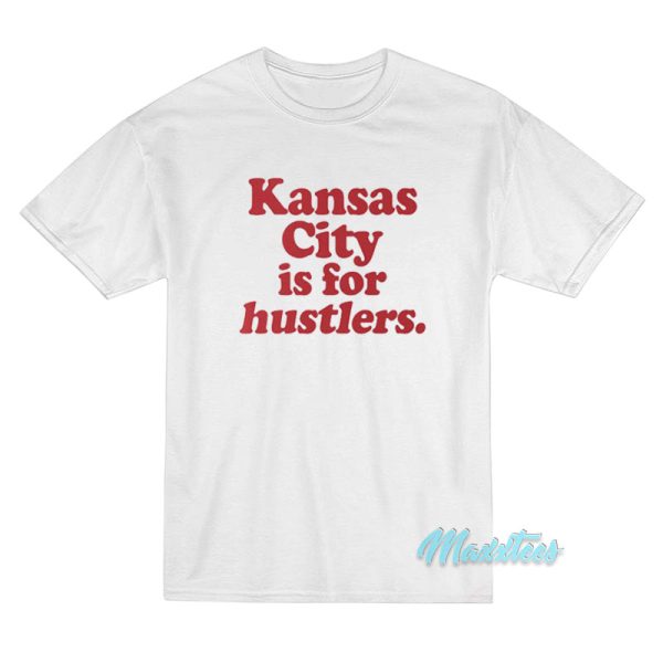 Kansas City Is For Hustlers T-Shirt Kansas City Is For Hustlers T-Shirt