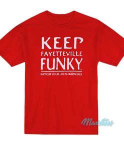 Keep Fayetteville Funky T-Shirt Keep Fayetteville Funky T-Shirt