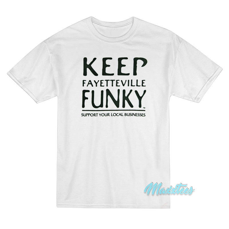 Keep Fayetteville Funky T-Shirt Keep Fayetteville Funky T-Shirt