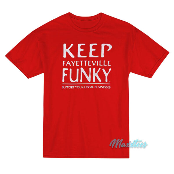 Keep Fayetteville Funky T-Shirt Keep Fayetteville Funky T-Shirt