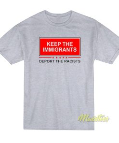 Keep The Immigrants Deport The Racists T-Shirt Keep The Immigrants Deport The Racists T-Shirt