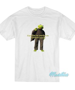 Kermit The Frog If You Hate Me Then Kill Me T-Shirt