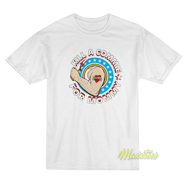 Kill A Commie For Mommy T-Shirt Kill A Commie For Mommy T-Shirt
