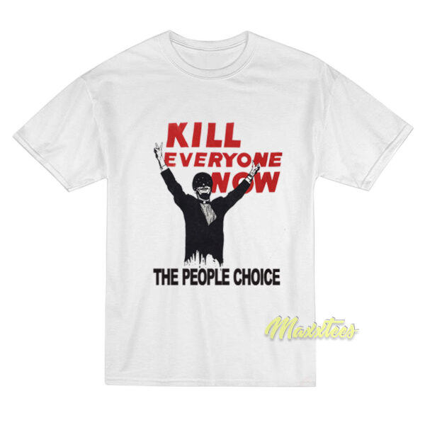 Kill Everyone Now T-Shirt Kill Everyone Now T-Shirt