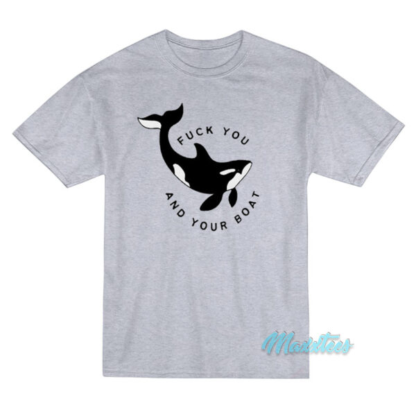 Killer Whale Fuck You And Your Boat T-Shirt Killer Whale Fuck You And Your Boat T-Shirt
