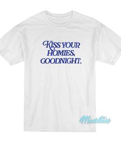 Kiss Your Homies Goodnight T-Shirt