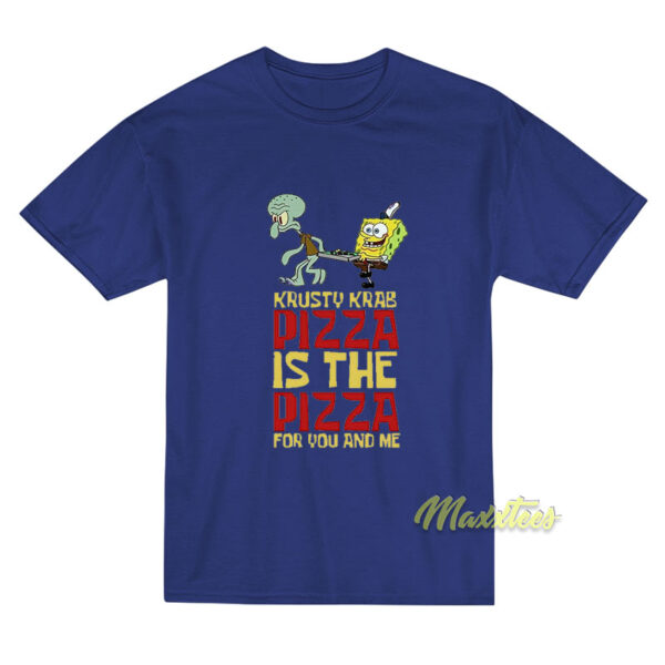Krusty Krab Pizza is The Pizza T-Shirt Krusty Krab Pizza is The Pizza T-Shirt