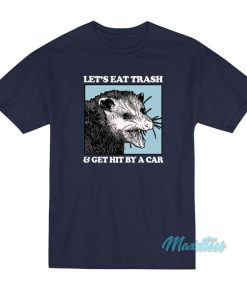 Lets Eat Trash And Get Hit By A Car T Shirt 2
