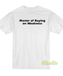 Master of Buying on Weakness T Shirt 1