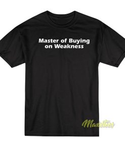 Master of Buying on Weakness T Shirt 2