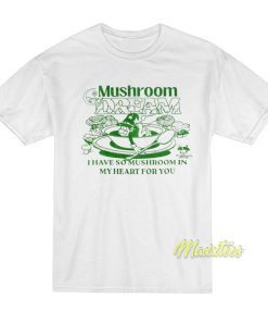 Mushroom Dream My Heart For You T-Shirt