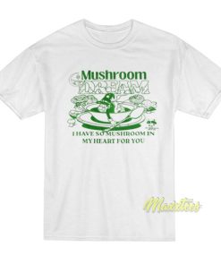 Mushroom Dream My Heart For You T-Shirt