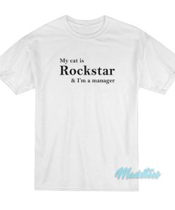 My Cat Is Rockstar And I’m A Manager T-Shirt My Cat Is Rockstar And I’m A Manager T-Shirt