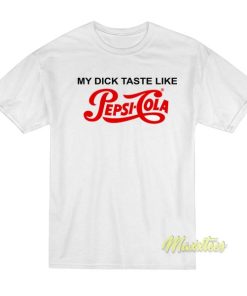 My Dick Taste Like Pepsi Cola T-Shirt