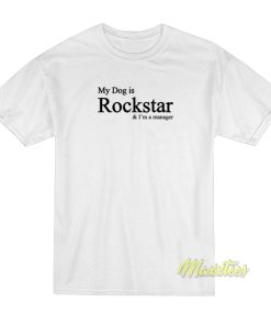 My Dog Is Rockstar and I’m Manager T-Shirt