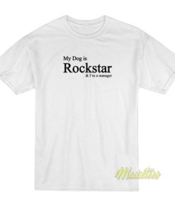 My Dog Is Rockstar and I’m Manager T-Shirt