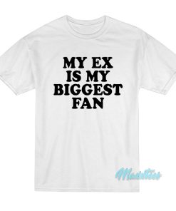 My Ex Is My Biggest Fan T-Shirt