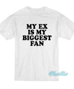 My Ex Is My Biggest Fan T-Shirt
