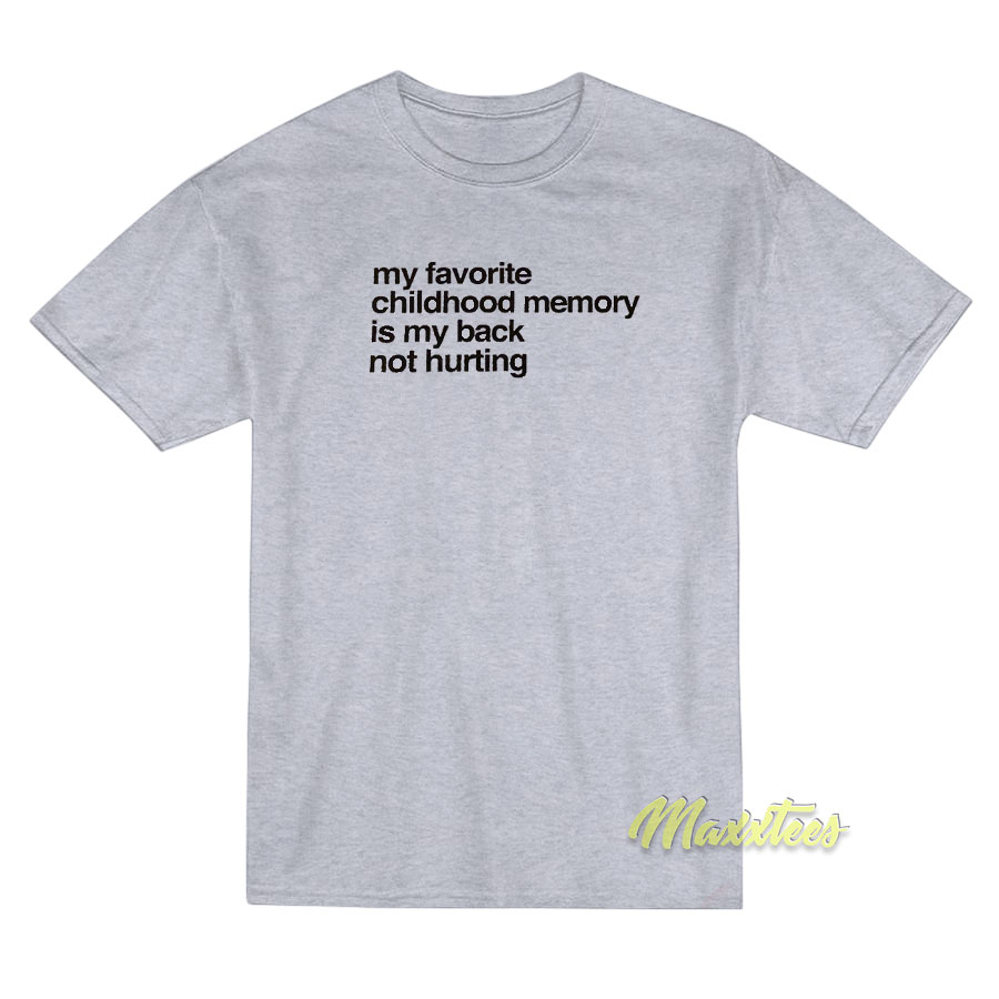 My Favorite Childhood Memory Is My Back T-Shirt My Favorite Childhood Memory Is My Back T-Shirt