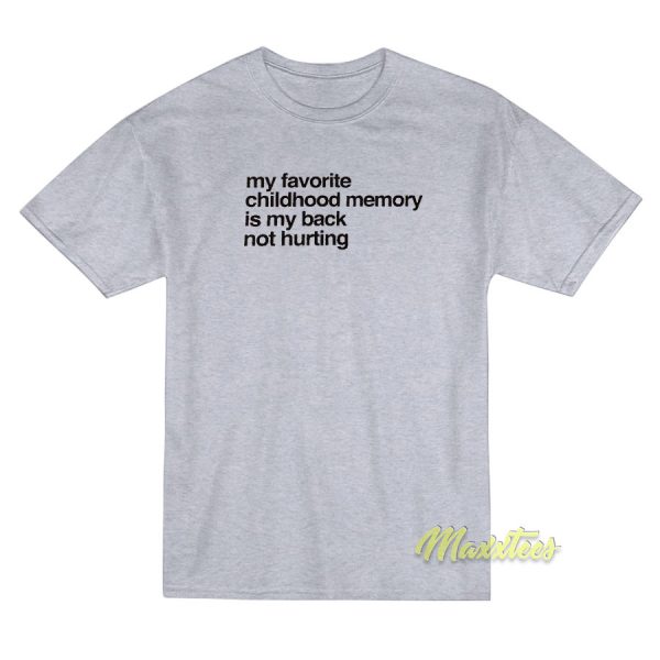 My Favorite Childhood Memory Is My Back T-Shirt My Favorite Childhood Memory Is My Back T-Shirt