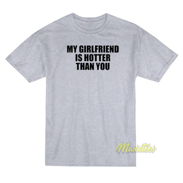 My Girlfriend Is Hotter Than You T-Shirt My Girlfriend Is Hotter Than You T-Shirt