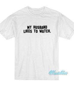 My Husband Likes To Watch T-Shirt My Husband Likes To Watch T-Shirt