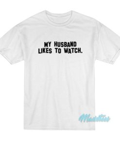 My Husband Likes To Watch T-Shirt