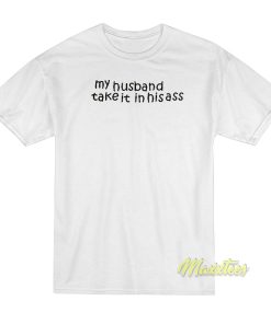 My Husband Take It In His Ass T Shirt 1