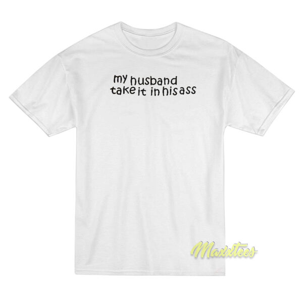 My Husband Take It In His Ass T-Shirt My Husband Take It In His Ass T-Shirt