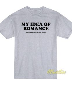 My Idea Of Romance Midnight Walks To The Fridge T-Shirt My Idea Of Romance Midnight Walks To The Fridge T-Shirt