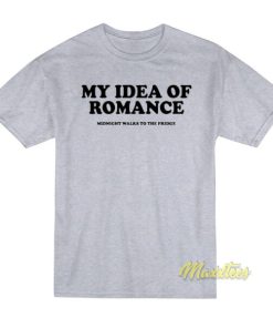 My Idea Of Romance Midnight Walks To The Fridge T-Shirt