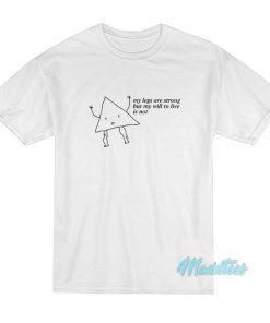 My Legs Are Strong But My Will To Live Is Not T-Shirt My Legs Are Strong But My Will To Live Is Not T-Shirt