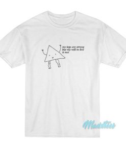 My Legs Are Strong But My Will To Live Is Not T-Shirt