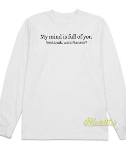 My Mind is Full Of You Nestanek Wala Nansek Long Sleeve Shirt
