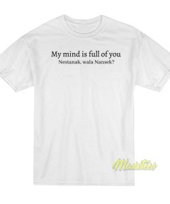 My Mind is Full Of You Nestanek Wala Nansek T-Shirt My Mind is Full Of You Nestanek Wala Nansek T-Shirt