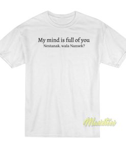 My Mind is Full Of You Nestanek Wala Nansek T-Shirt