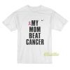 My Mom Beat Cancer T-Shirt