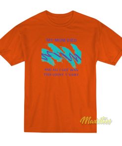 My Mom Died and All I Got Was This Lousy T-Shirt My Mom Died and All I Got Was This Lousy T-Shirt