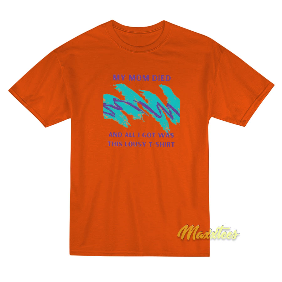 My Mom Died and All I Got Was This Lousy T-Shirt My Mom Died and All I Got Was This Lousy T-Shirt