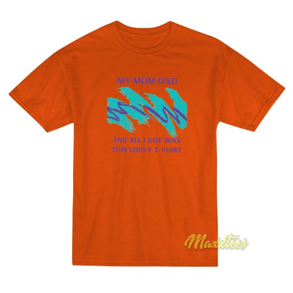 My Mom Died and All I Got Was This Lousy T-Shirt My Mom Died and All I Got Was This Lousy T-Shirt