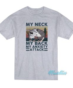 My Neck My Back My Anxiety Attack Opossum T-Shirt My Neck My Back My Anxiety Attack Opossum T-Shirt