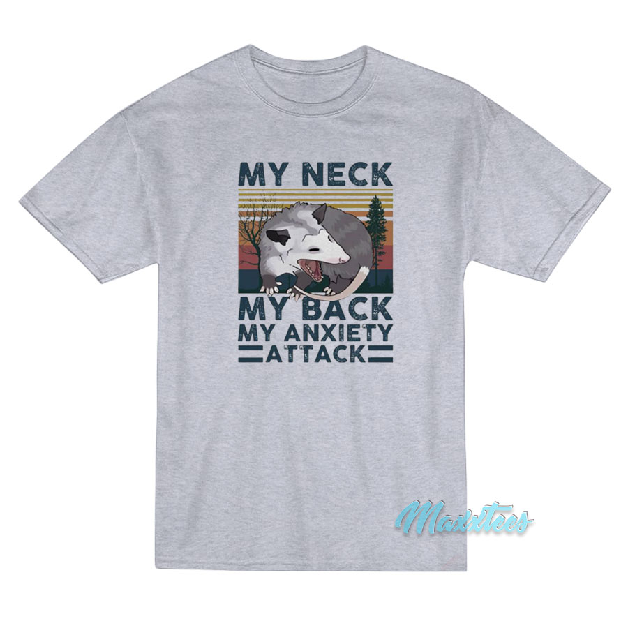 My Neck My Back My Anxiety Attack Opossum T-Shirt My Neck My Back My Anxiety Attack Opossum T-Shirt