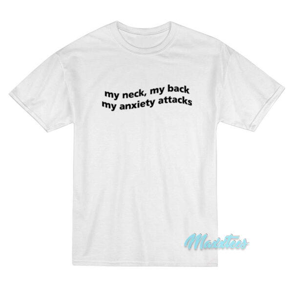 My Neck My Back My Anxiety Attacks T-Shirt My Neck My Back My Anxiety Attacks T-Shirt