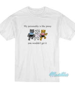 My Personality Is Like Pussy T-Shirt My Personality Is Like Pussy T-Shirt